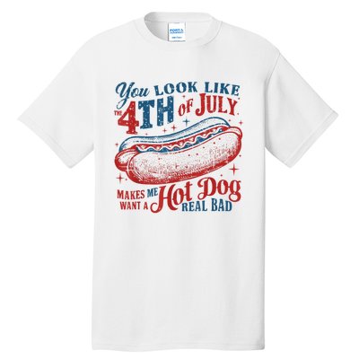 You Look Like The 4th Of July Makes Me Want Hot Dog Real Bad Tall T-Shirt