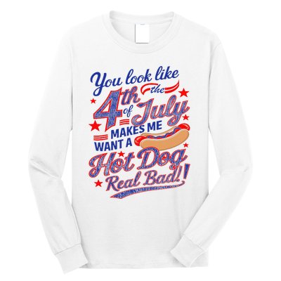 You Look Like 4th Of July Makes Me Want A Hot Dog Real Bad Long Sleeve Shirt