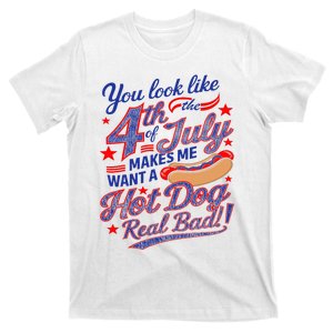 You Look Like 4th Of July Makes Me Want A Hot Dog Real Bad T-Shirt