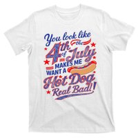 You Look Like 4th Of July Makes Me Want A Hot Dog Real Bad T-Shirt