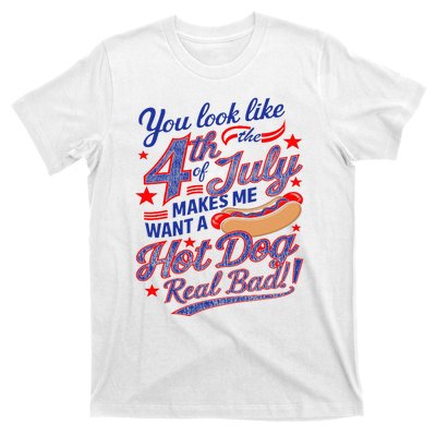 You Look Like 4th Of July Makes Me Want A Hot Dog Real Bad T-Shirt