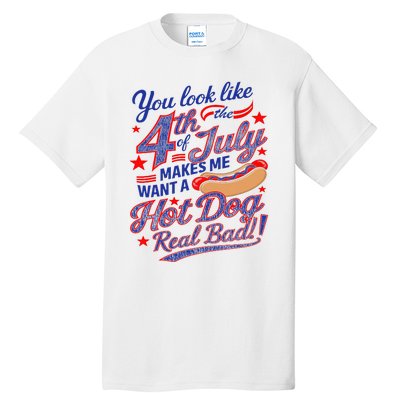 You Look Like 4th Of July Makes Me Want A Hot Dog Real Bad Tall T-Shirt