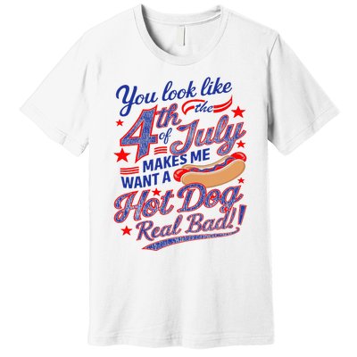 You Look Like 4th Of July Makes Me Want A Hot Dog Real Bad Premium T-Shirt