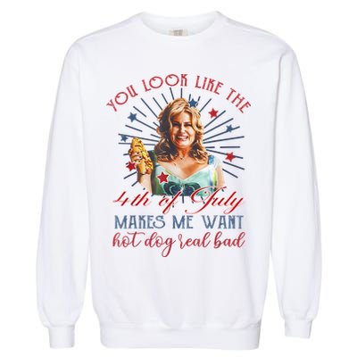 You Look Like 4th Of July Makes Me Want A Hot Dog Real Bad Garment-Dyed Sweatshirt