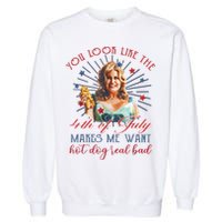 You Look Like 4th Of July Makes Me Want A Hot Dog Real Bad Garment-Dyed Sweatshirt