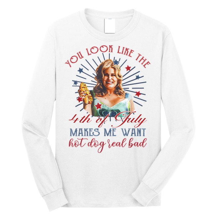 You Look Like 4th Of July Makes Me Want A Hot Dog Real Bad Long Sleeve Shirt