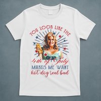 You Look Like 4th Of July Makes Me Want A Hot Dog Real Bad T-Shirt