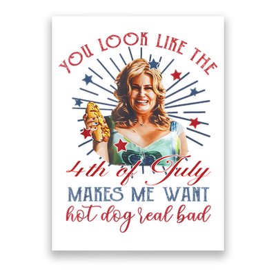 You Look Like 4th Of July Makes Me Want A Hot Dog Real Bad Poster
