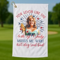You Look Like 4th Of July Makes Me Want A Hot Dog Real Bad Golf Towel