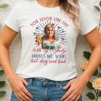 You Look Like 4th Of July Makes Me Want A Hot Dog Real Bad Womens T-Shirt