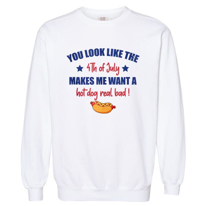 You Look Like 4th Of July Makes Me Want A Hot Dog Real Bad Garment-Dyed Sweatshirt