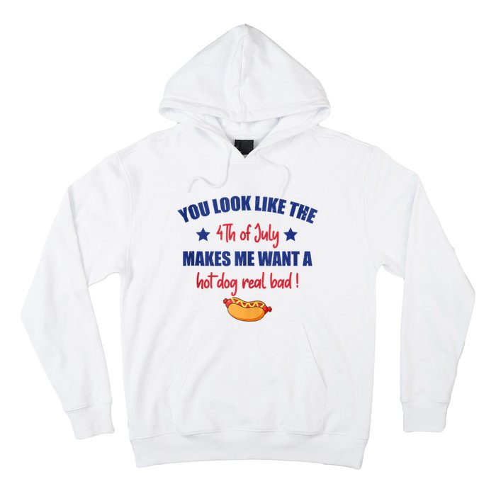 You Look Like 4th Of July Makes Me Want A Hot Dog Real Bad Hoodie