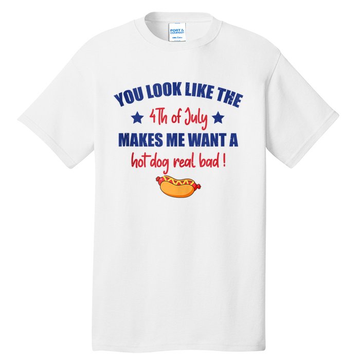 You Look Like 4th Of July Makes Me Want A Hot Dog Real Bad Tall T-Shirt