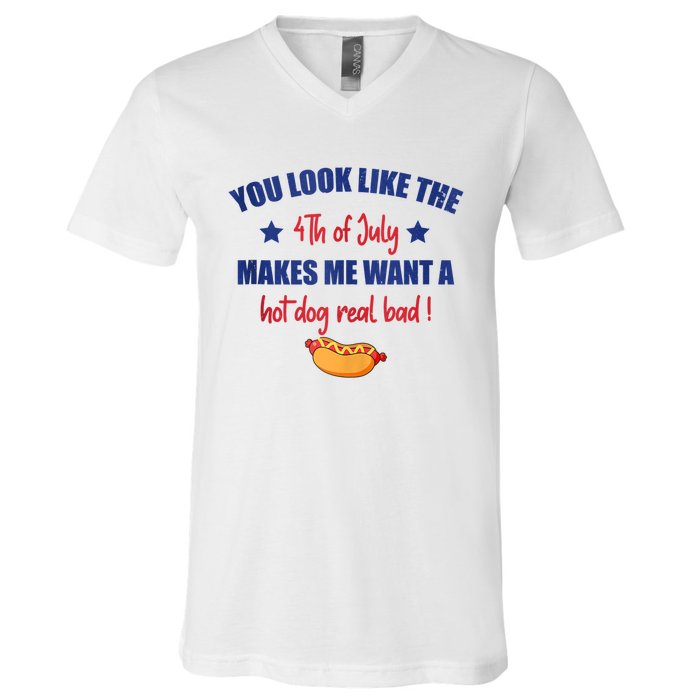 You Look Like 4th Of July Makes Me Want A Hot Dog Real Bad V-Neck T-Shirt