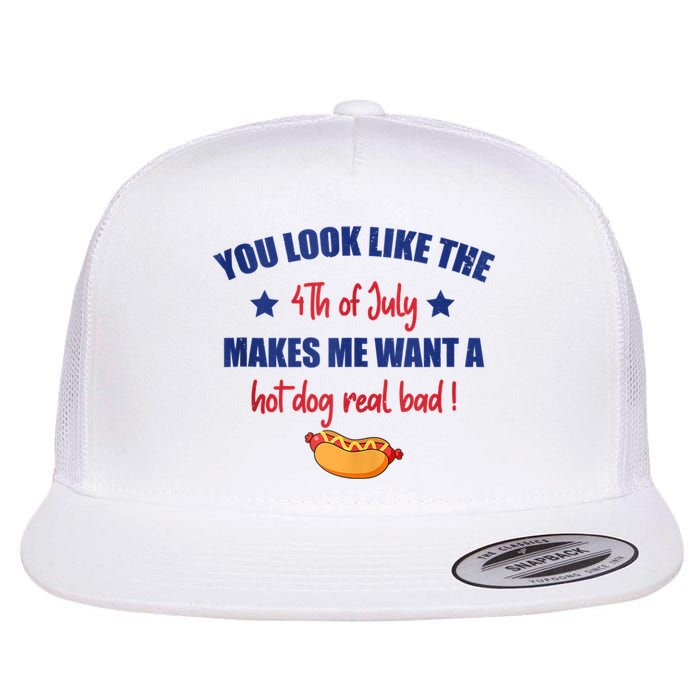 You Look Like 4th Of July Makes Me Want A Hot Dog Real Bad Flat Bill Trucker Hat