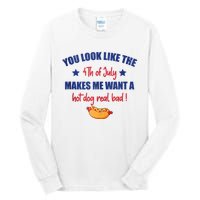 You Look Like 4th Of July Makes Me Want A Hot Dog Real Bad Tall Long Sleeve T-Shirt