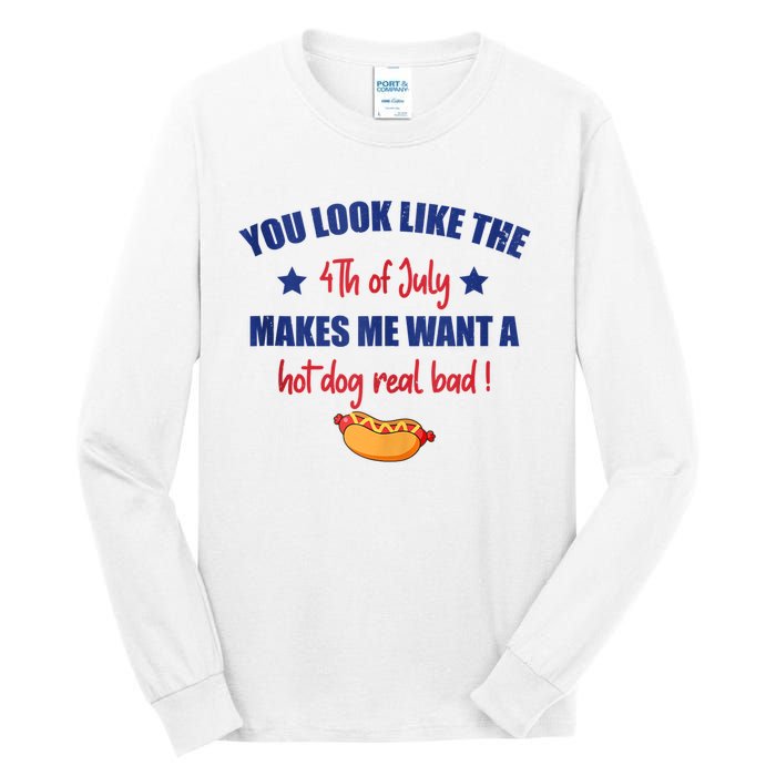 You Look Like 4th Of July Makes Me Want A Hot Dog Real Bad Tall Long Sleeve T-Shirt