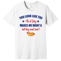 You Look Like 4th Of July Makes Me Want A Hot Dog Real Bad Premium T-Shirt