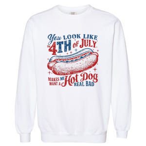 You Look Like 4th Of July Makes Me Want A Hotdog Real Bad Garment-Dyed Sweatshirt