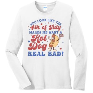 You Look Like The Fouth Of July Makes Me Want A Hot Dog Real Bad Ladies Long Sleeve Shirt