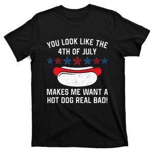 You Look Like 4th Of July Makes Me Want A Hot Dogs Real Bad T-Shirt