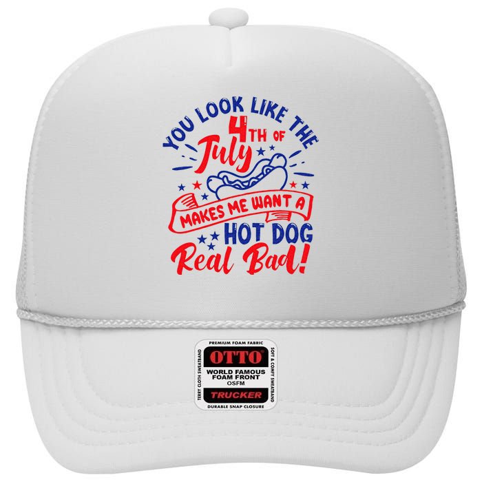 You Look Like 4th Of July Makes Me Want A Hot Dog Real Bad High Crown Mesh Back Trucker Hat