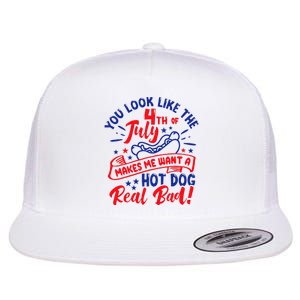 You Look Like 4th Of July Makes Me Want A Hot Dog Real Bad Flat Bill Trucker Hat