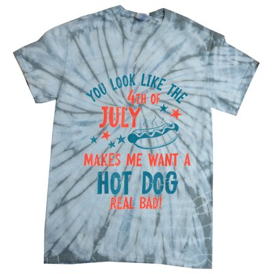 You Look Like 4th Of July Makes Me Want A Hot Dog Real Bad Tie-Dye T-Shirt