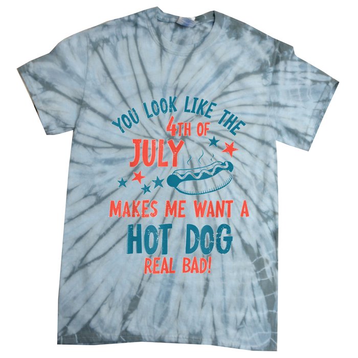 You Look Like 4th Of July Makes Me Want A Hot Dog Real Bad Tie-Dye T-Shirt
