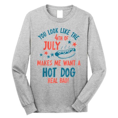 You Look Like 4th Of July Makes Me Want A Hot Dog Real Bad Long Sleeve Shirt