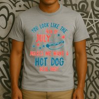 You Look Like 4th Of July Makes Me Want A Hot Dog Real Bad T-Shirt