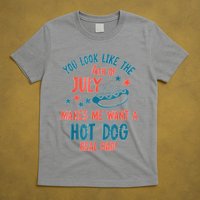 You Look Like 4th Of July Makes Me Want A Hot Dog Real Bad T-Shirt