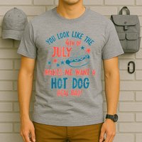 You Look Like 4th Of July Makes Me Want A Hot Dog Real Bad T-Shirt