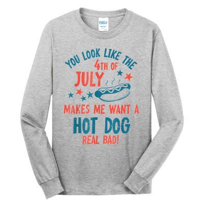 You Look Like 4th Of July Makes Me Want A Hot Dog Real Bad Tall Long Sleeve T-Shirt