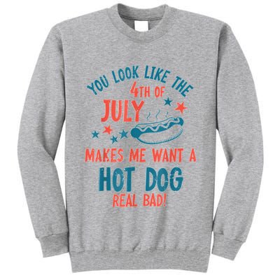 You Look Like 4th Of July Makes Me Want A Hot Dog Real Bad Tall Sweatshirt