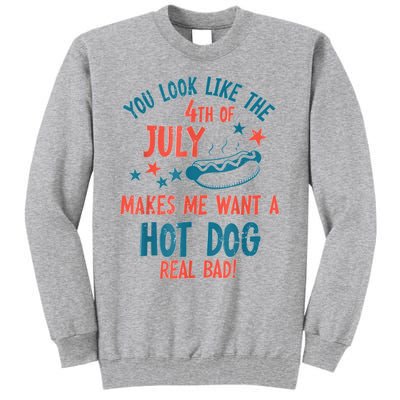 You Look Like 4th Of July Makes Me Want A Hot Dog Real Bad Tall Sweatshirt