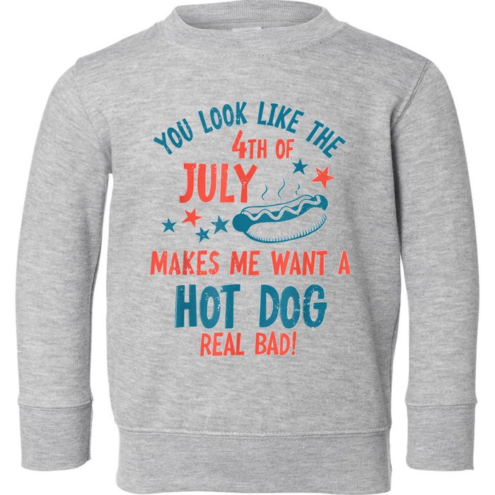 You Look Like 4th Of July Makes Me Want A Hot Dog Real Bad Toddler Sweatshirt
