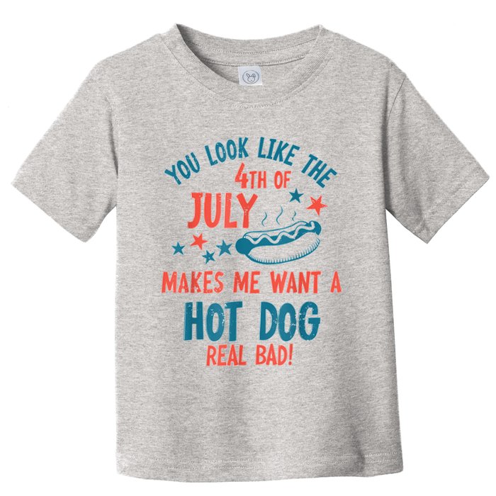 You Look Like 4th Of July Makes Me Want A Hot Dog Real Bad Toddler T-Shirt