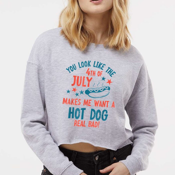 You Look Like 4th Of July Makes Me Want A Hot Dog Real Bad Cropped Pullover Crew