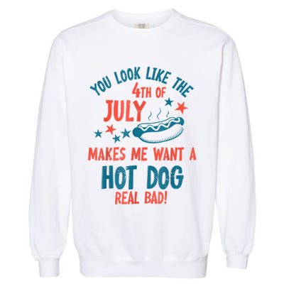 You Look Like 4th Of July Makes Me Want A Hot Dog Real Bad Garment-Dyed Sweatshirt