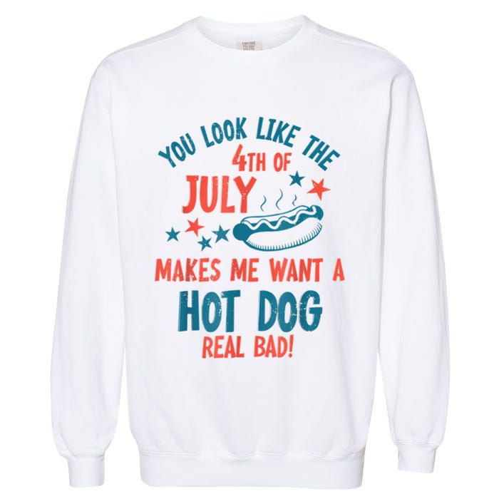 You Look Like 4th Of July Makes Me Want A Hot Dog Real Bad Garment-Dyed Sweatshirt