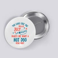 You Look Like 4th Of July Makes Me Want A Hot Dog Real Bad Button