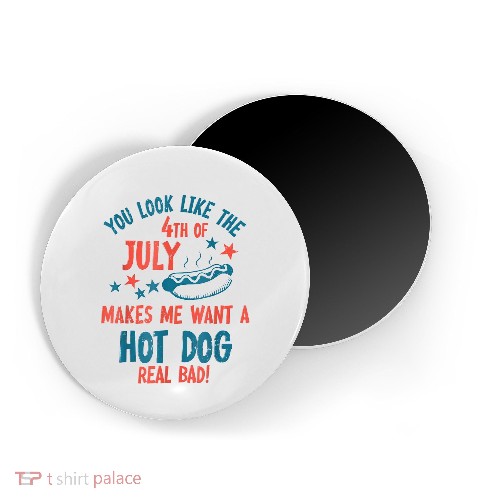 You Look Like 4th Of July Makes Me Want A Hot Dog Real Bad Magnet