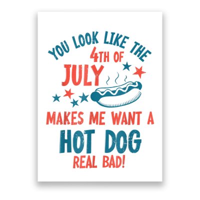 You Look Like 4th Of July Makes Me Want A Hot Dog Real Bad Poster