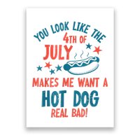 You Look Like 4th Of July Makes Me Want A Hot Dog Real Bad Poster