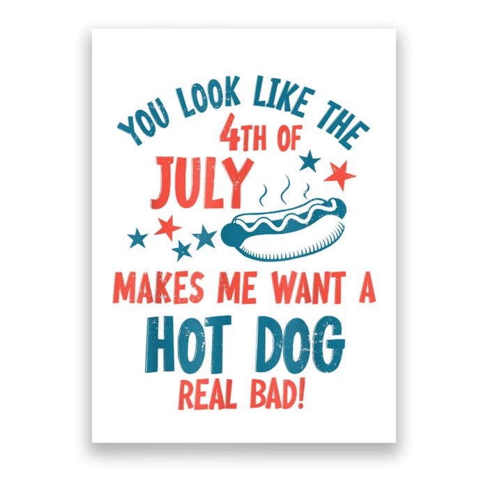 You Look Like 4th Of July Makes Me Want A Hot Dog Real Bad Poster