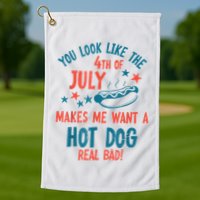 You Look Like 4th Of July Makes Me Want A Hot Dog Real Bad Golf Towel