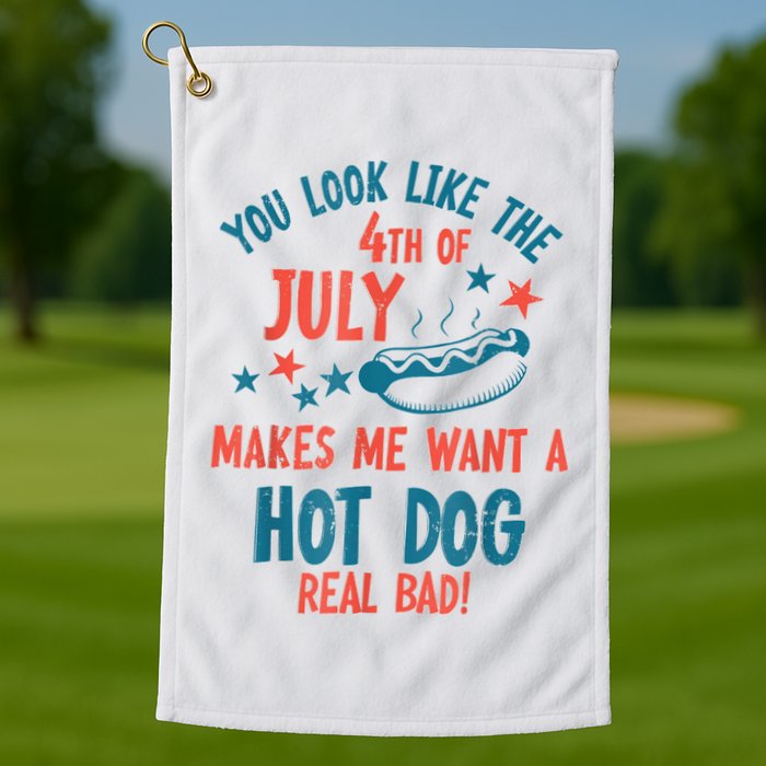 You Look Like 4th Of July Makes Me Want A Hot Dog Real Bad Golf Towel
