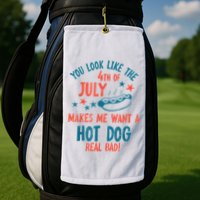You Look Like 4th Of July Makes Me Want A Hot Dog Real Bad Golf Towel