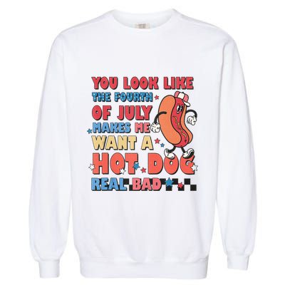 You Look Like 4th Of July Makes Me Want A Hot Dog Real Bad Garment-Dyed Sweatshirt